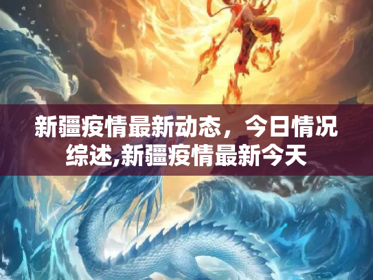 新疆疫情最新动态，今日情况综述,新疆疫情最新今天
