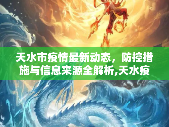 天水市疫情最新动态，防控措施与信息来源全解析,天水疫情最新来源信息