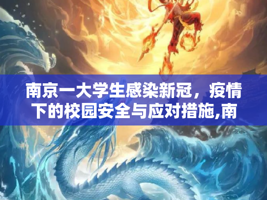 南京一大学生感染新冠，疫情下的校园安全与应对措施,南京一大学生感染新冠