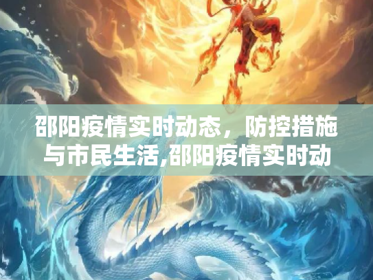 邵阳疫情实时动态，防控措施与市民生活,邵阳疫情实时动态