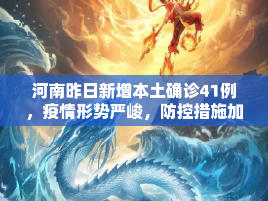 河南昨日新增本土确诊41例，疫情形势严峻，防控措施加强,河南昨日新增本土确诊41例