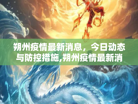 朔州疫情最新消息，今日动态与防控措施,朔州疫情最新消息今天